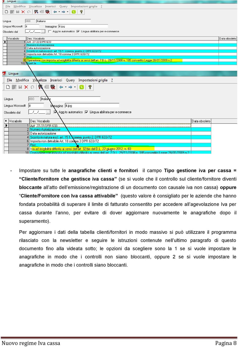 fondata probabilità di superare il limite di fatturato consentito per accedere all agevolazione Iva per cassa durante l anno, per evitare di dover aggiornare nuovamente le anagrafiche dopo il