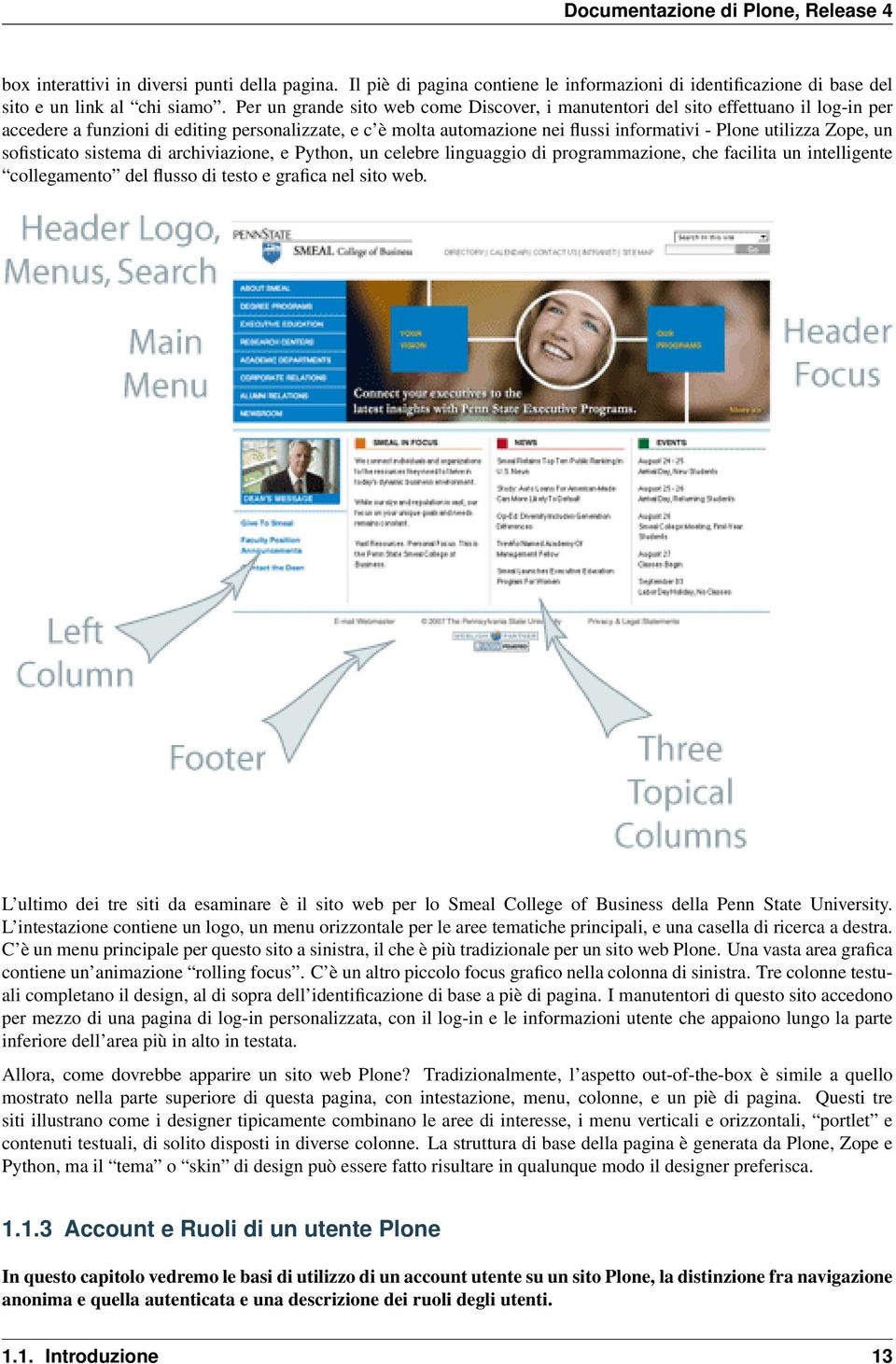 Zope, un sofisticato sistema di archiviazione, e Python, un celebre linguaggio di programmazione, che facilita un intelligente collegamento del flusso di testo e grafica nel sito web.