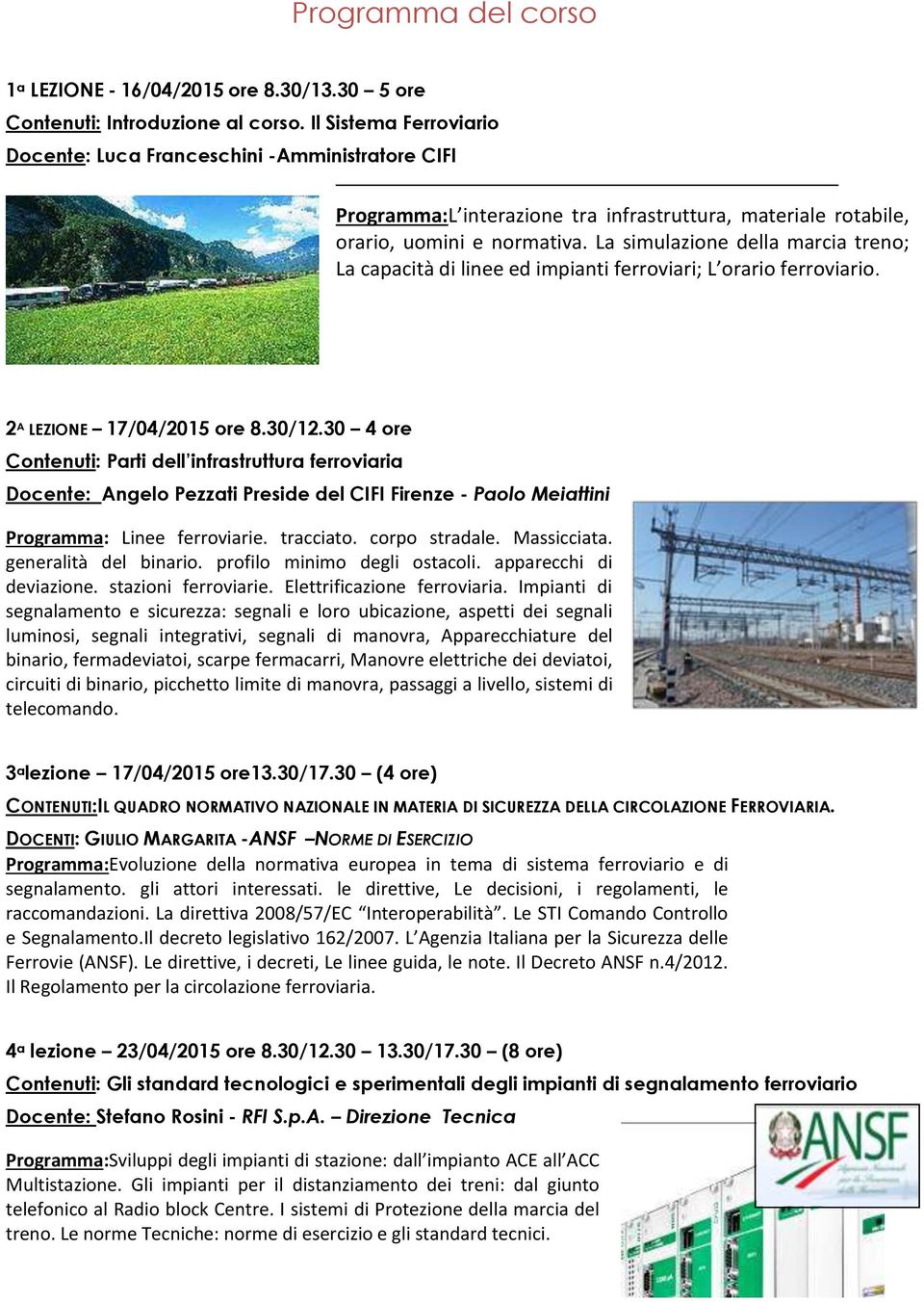 La simulazione della marcia treno; La capacità di linee ed impianti ferroviari; L orario ferroviario. 2 A LEZIONE 17/04/2015 ore 8.30/12.