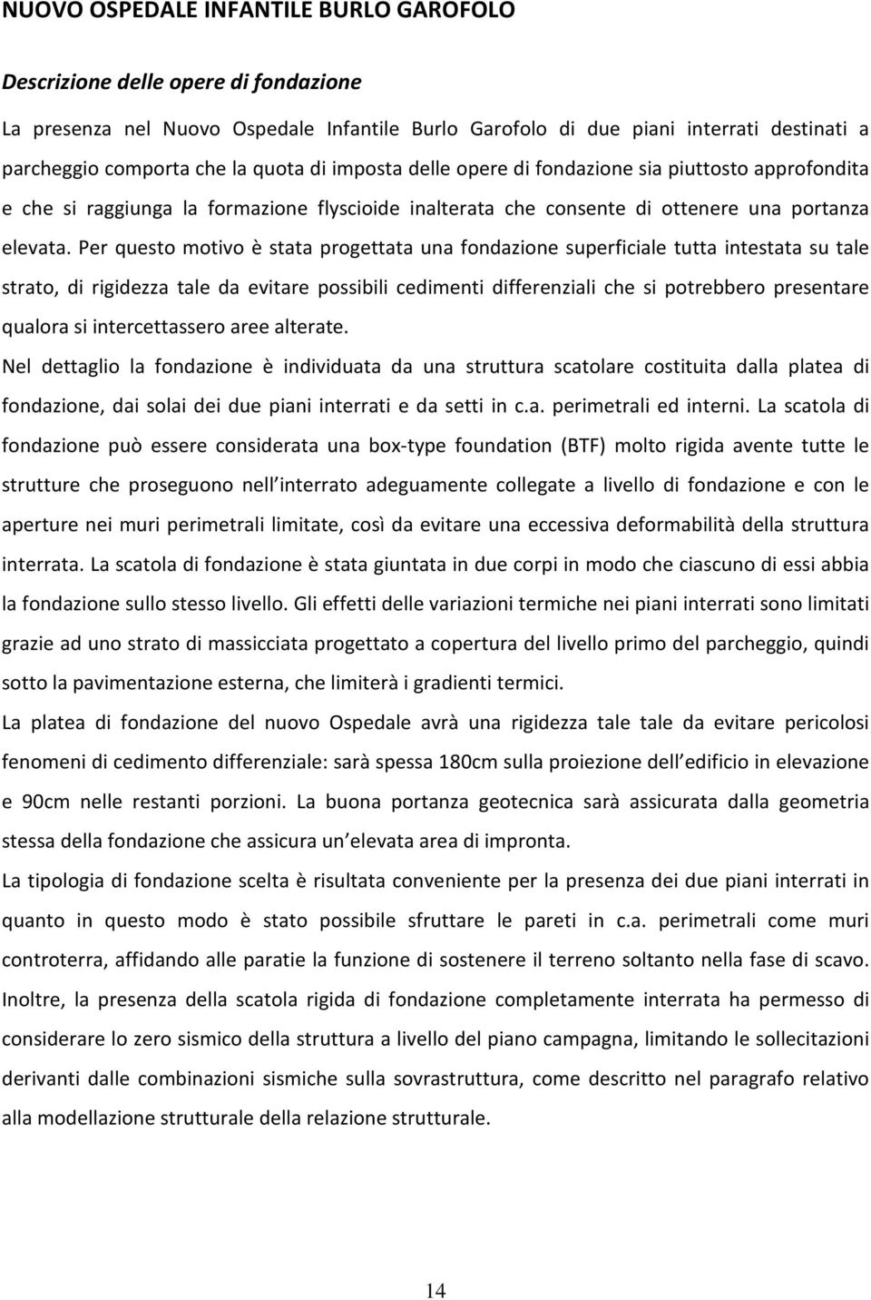 Per questo motivo è stata progettata una fondazione superficiale tutta intestata su tale strato, di rigidezza tale da evitare possibili cedimenti differenziali che si potrebbero presentare qualora si