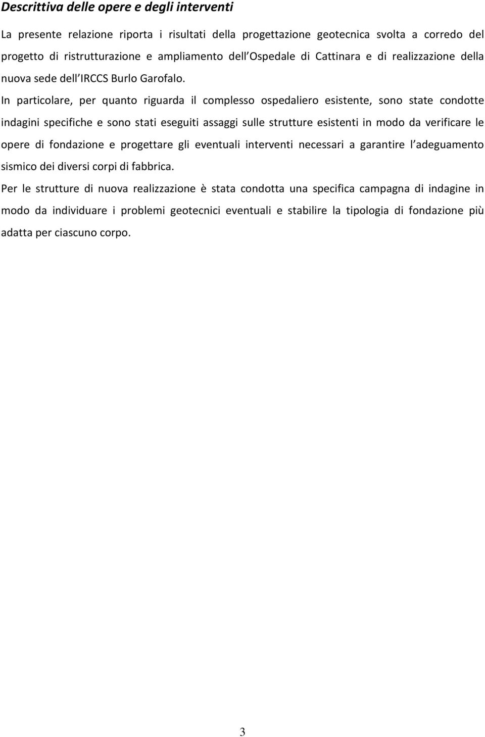 In particolare, per quanto riguarda il complesso ospedaliero esistente, sono state condotte indagini specifiche e sono stati eseguiti assaggi sulle strutture esistenti in modo da verificare le opere