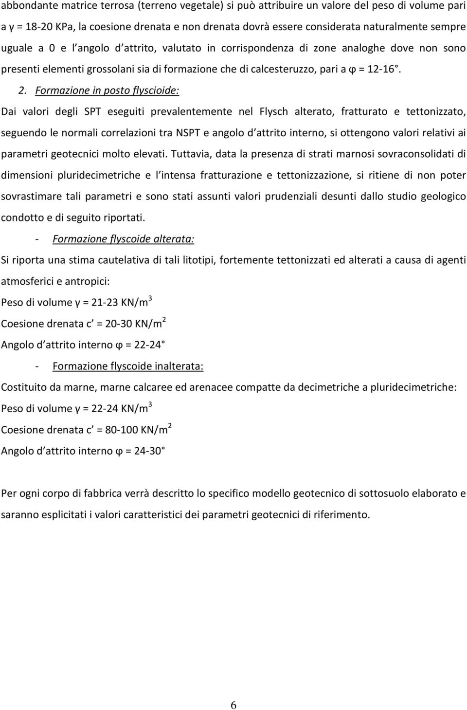 Formazione in posto flyscioide: Dai valori degli SPT eseguiti prevalentemente nel Flysch alterato, fratturato e tettonizzato, seguendo le normali correlazioni tra NSPT e angolo d attrito interno, si