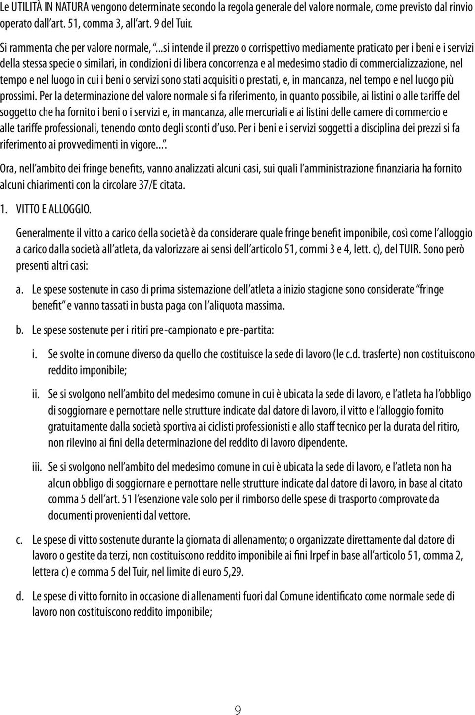 ..si intende il prezzo o corrispettivo mediamente praticato per i beni e i servizi della stessa specie o similari, in condizioni di libera concorrenza e al medesimo stadio di commercializzazione, nel