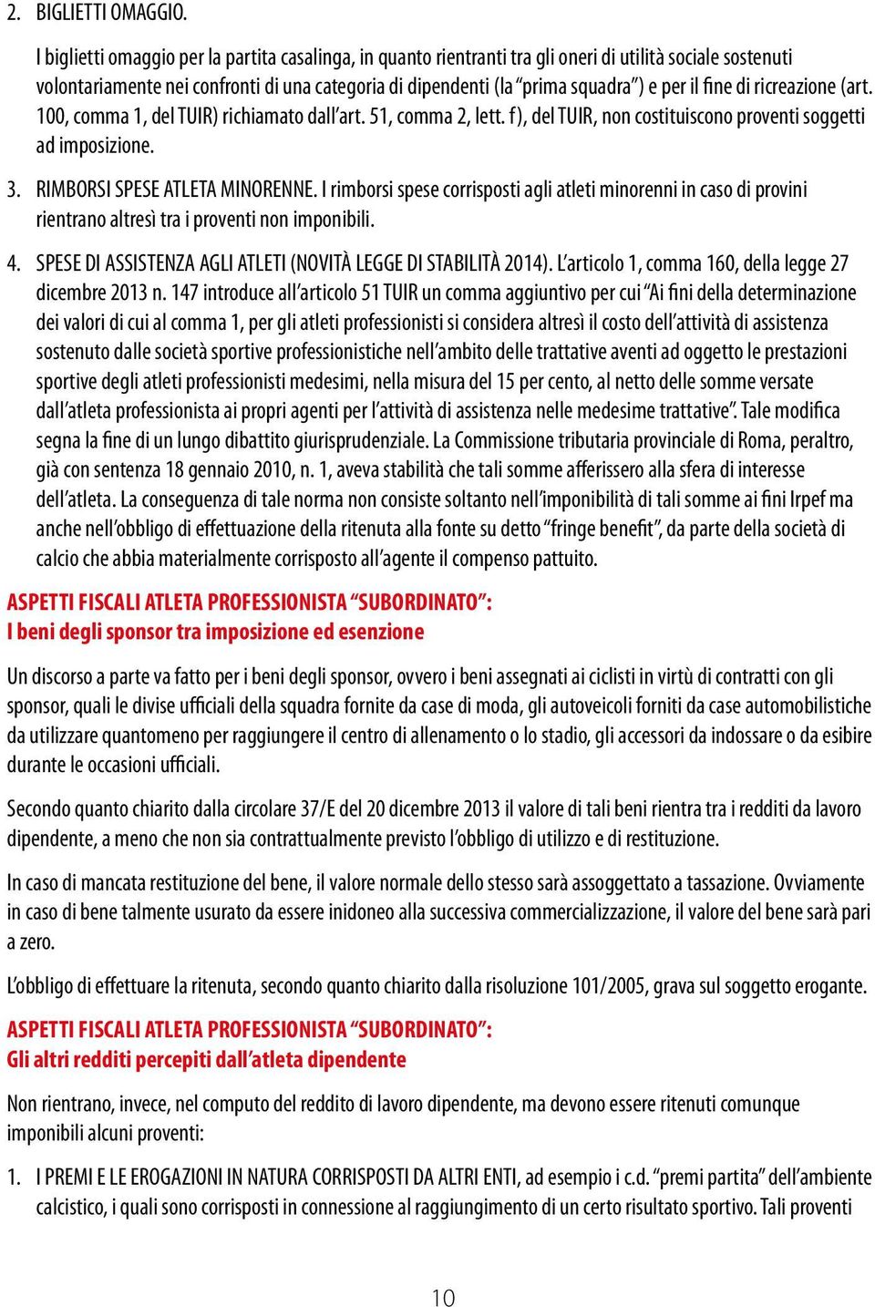 fine di ricreazione (art. 100, comma 1, del TUIR) richiamato dall art. 51, comma 2, lett. f), del TUIR, non costituiscono proventi soggetti ad imposizione. 3. RIMBORSI SPESE ATLETA MINORENNE.