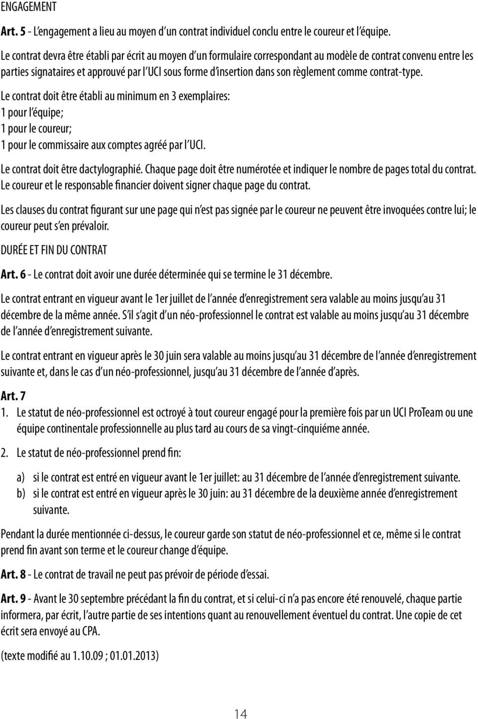 règlement comme contrat-type. Le contrat doit être établi au minimum en 3 exemplaires: 1 pour l équipe; 1 pour le coureur; 1 pour le commissaire aux comptes agréé par l UCI.