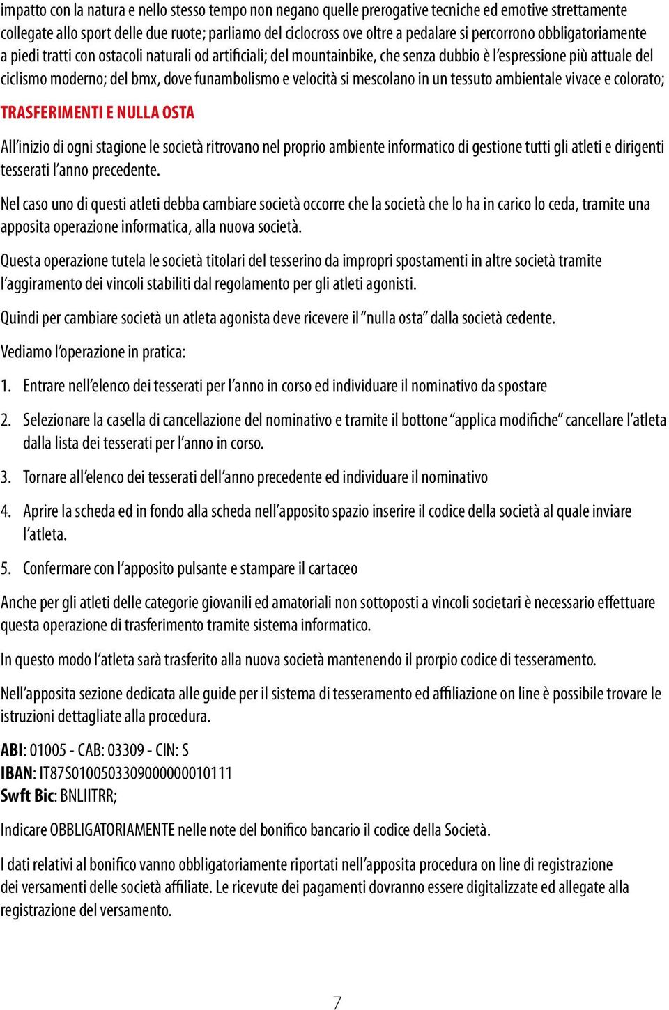 velocità si mescolano in un tessuto ambientale vivace e colorato; TRASFERIMENTI E NULLA OSTA All inizio di ogni stagione le società ritrovano nel proprio ambiente informatico di gestione tutti gli