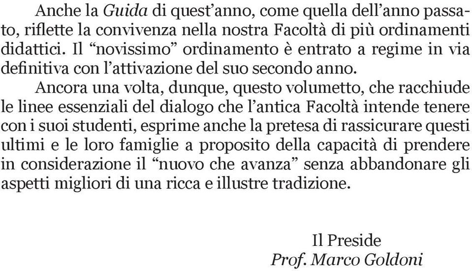 Ancora una volta, dunque, questo volumetto, che racchiude le linee essenziali del dialogo che l antica Facoltà intende tenere con i suoi studenti, esprime