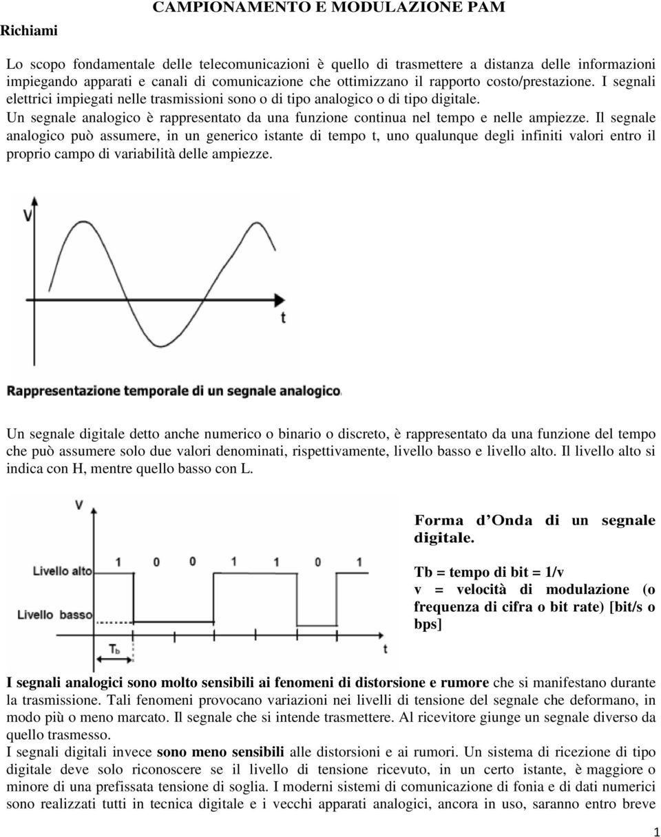 Un segnale analogico è rappresentato da una funzione continua nel tempo e nelle ampiezze.