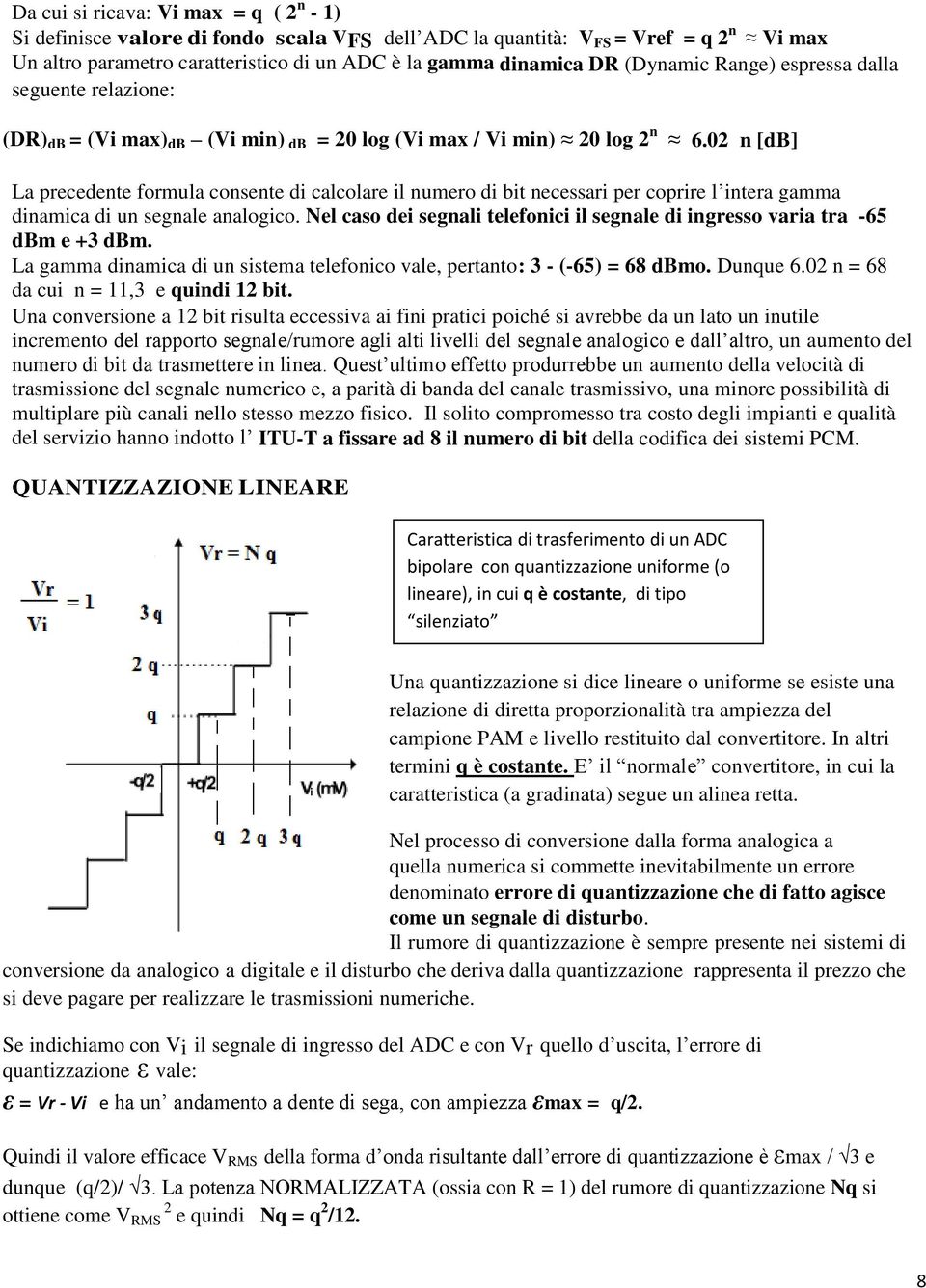 02 n [db] La precedente formula consente di calcolare il numero di bit necessari per coprire l intera gamma dinamica di un segnale analogico.