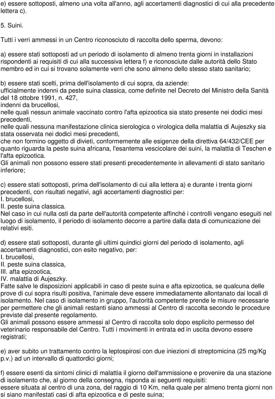 requisiti di cui alla successiva lettera f) e riconosciute dalle autorità dello Stato membro ed in cui si trovano solamente verri che sono almeno dello stesso stato sanitario; b) essere stati scelti,