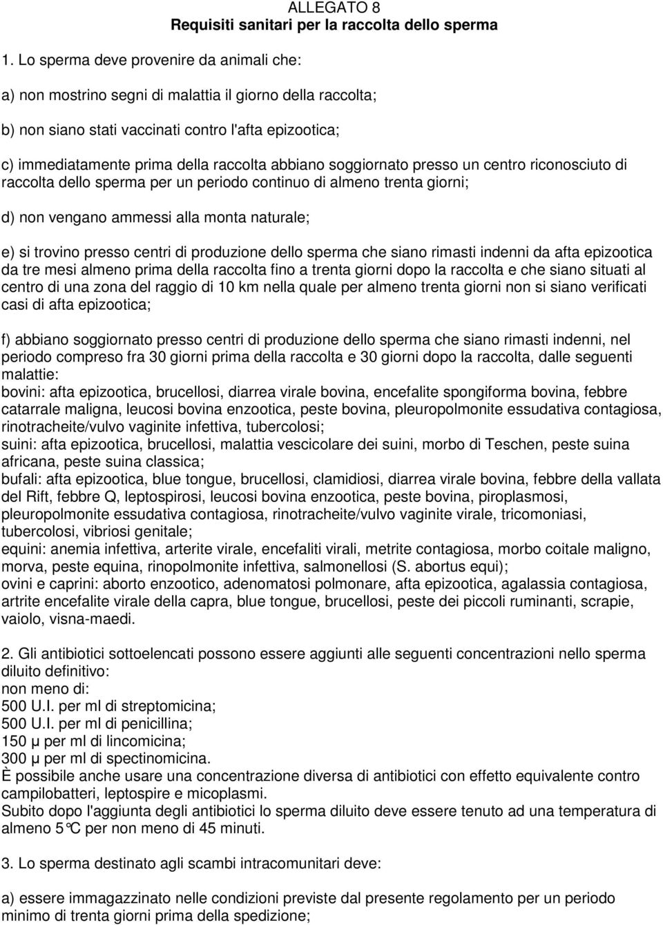 ammessi alla monta naturale; e) si trovino presso centri di produzione dello sperma che siano rimasti indenni da afta epizootica da tre mesi almeno prima della raccolta fino a trenta giorni dopo la