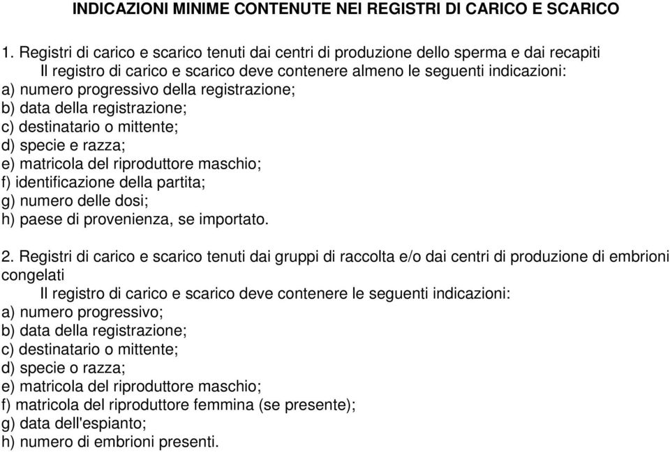 registrazione; b) data della registrazione; c) destinatario o mittente; d) specie e razza; e) matricola del riproduttore maschio; f) identificazione della partita; g) numero delle dosi; h) paese di