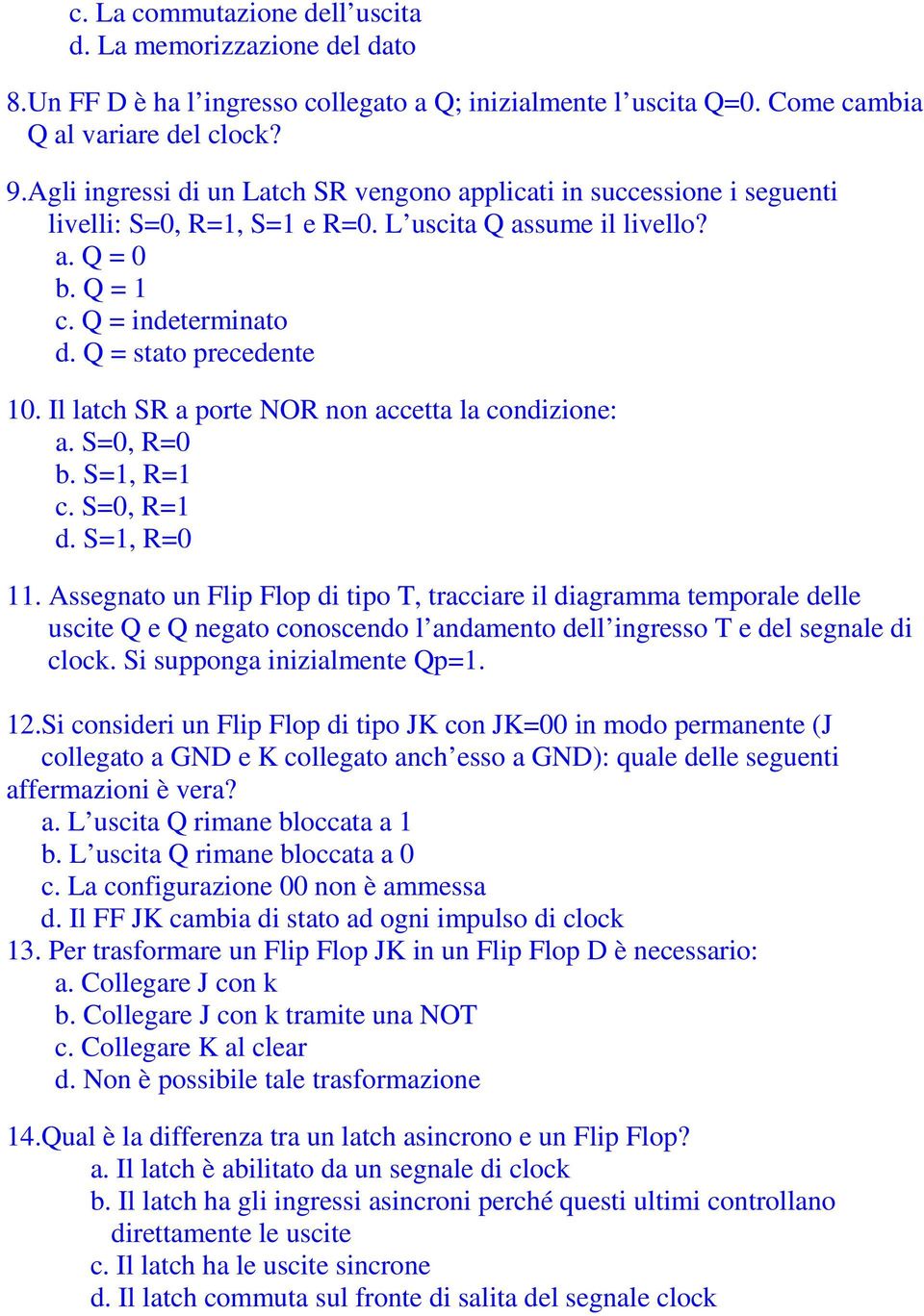 Il latch SR a porte NOR non accetta la condizione: a. S=0, R=0 b. S=1, R=1 c. S=0, R=1 d. S=1, R=0 11.