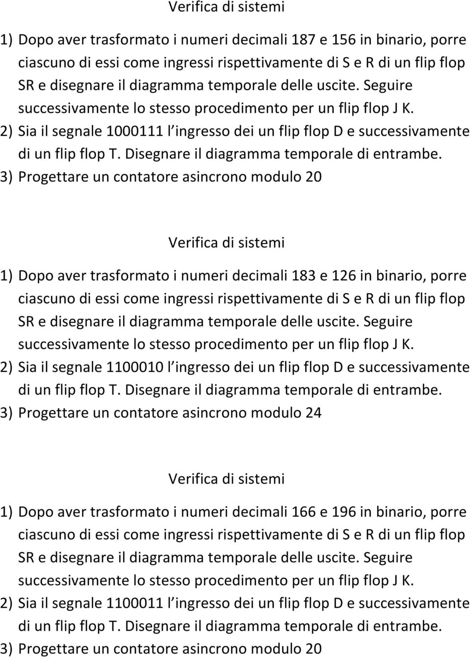 2) Sia il segnale 1100010 l ingresso dei un flip flop D e successivamente 1) Dopo aver trasformato i numeri