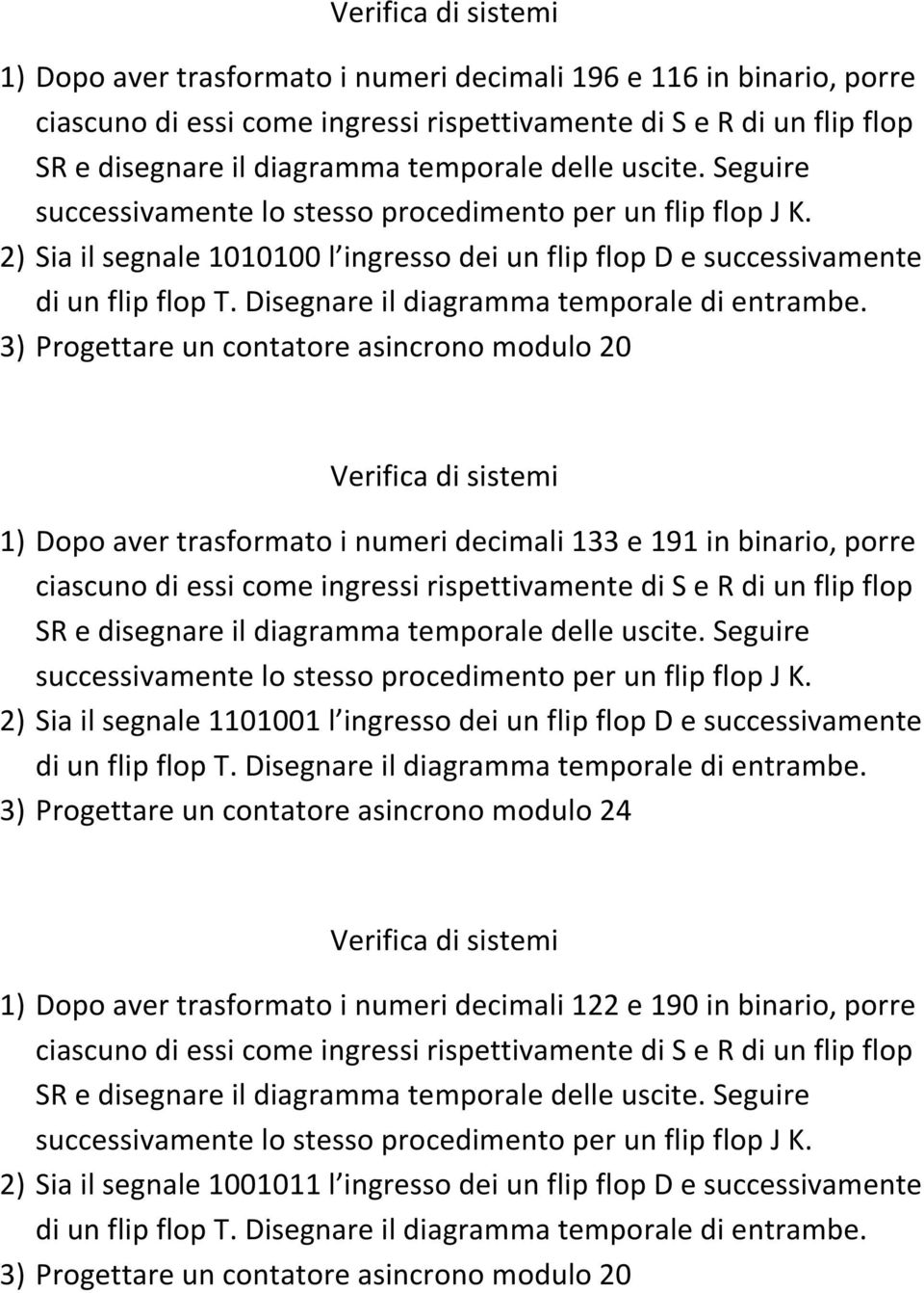 2) Sia il segnale 1101001 l ingresso dei un flip flop D e successivamente 1) Dopo aver trasformato i numeri