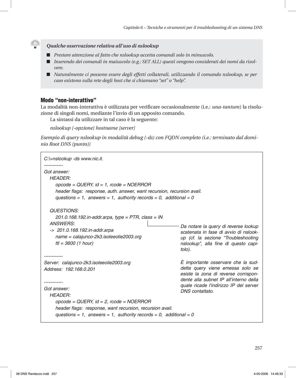 Naturalmete ci possoo essere degli effetti collaterali, utilizzado il comado slookup, se per caso esistoo sulla rete degli host che si chiamao set o help.