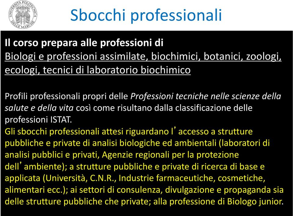 Gli sbocchi professionali attesi riguardano l accesso a strutture pubbliche e private di analisi biologiche ed ambientali (laboratori di analisi pubblici e privati, Agenzie regionali per la