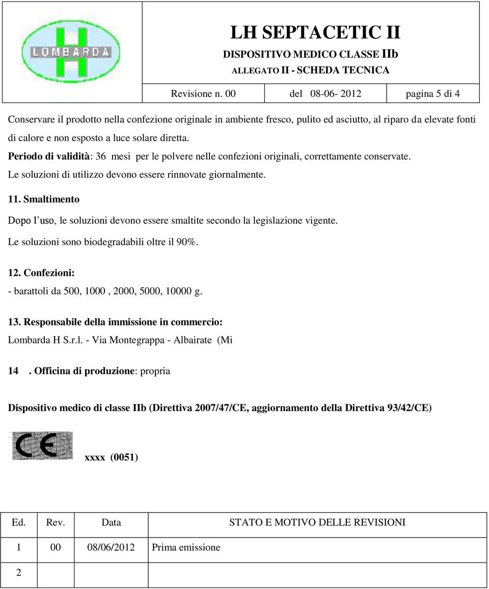 Periodo di validità: 36 mesi per le polvere nelle confezioni originali, correttamente conservate. Le soluzioni di utilizzo devono essere rinnovate giornalmente. 11.