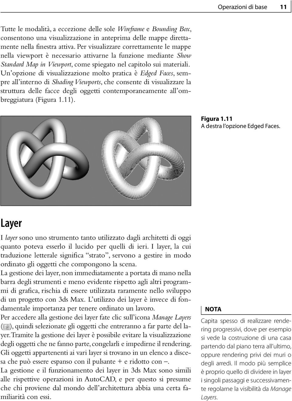 Un opzione di visualizzazione molto pratica è Edged Faces, sempre all interno di Shading Viewports, che consente di visualizzare la struttura delle facce degli oggetti contemporaneamente all