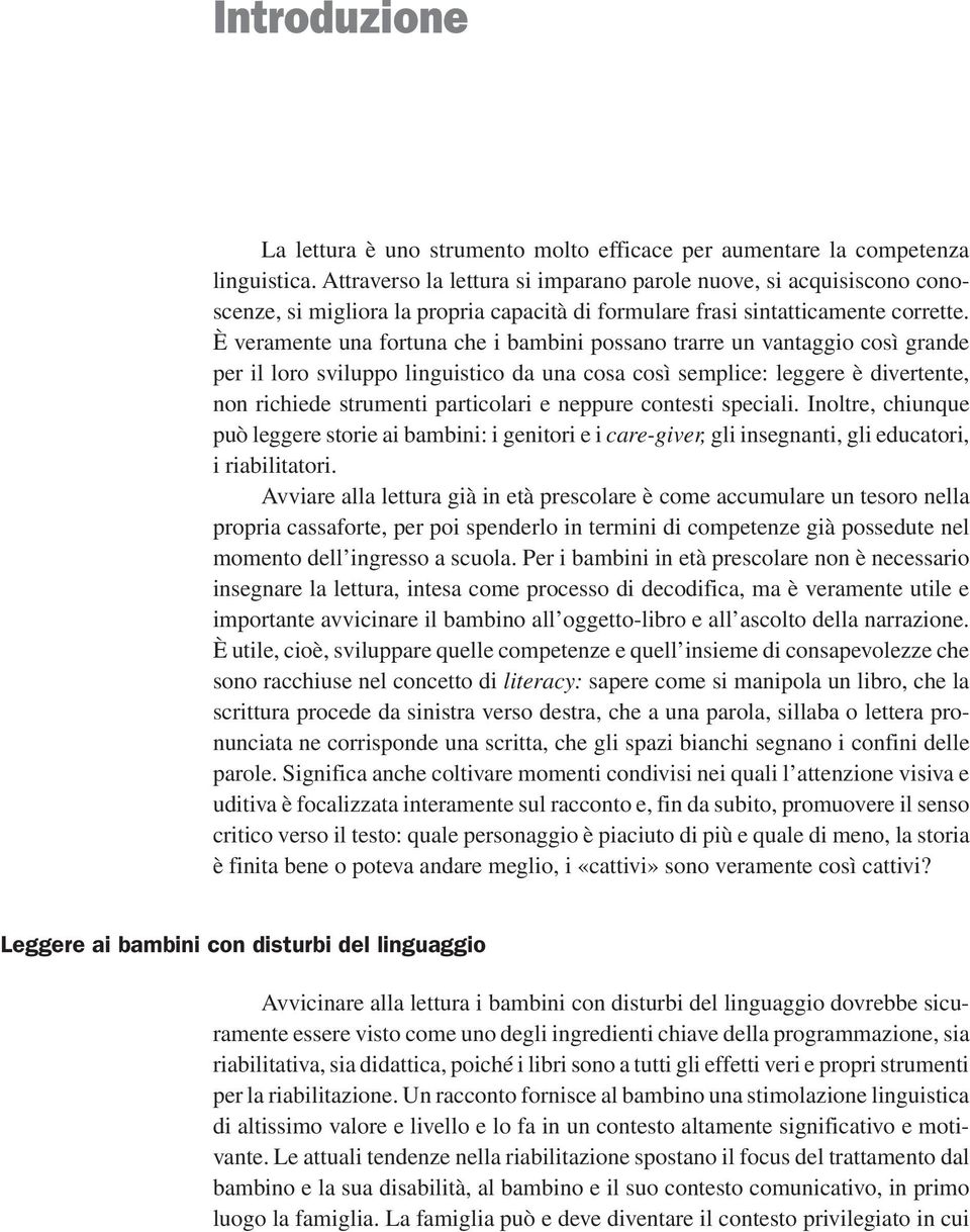 È veramente una fortuna che i bambini possano trarre un vantaggio così grande per il loro sviluppo linguistico da una cosa così semplice: leggere è divertente, non richiede strumenti particolari e