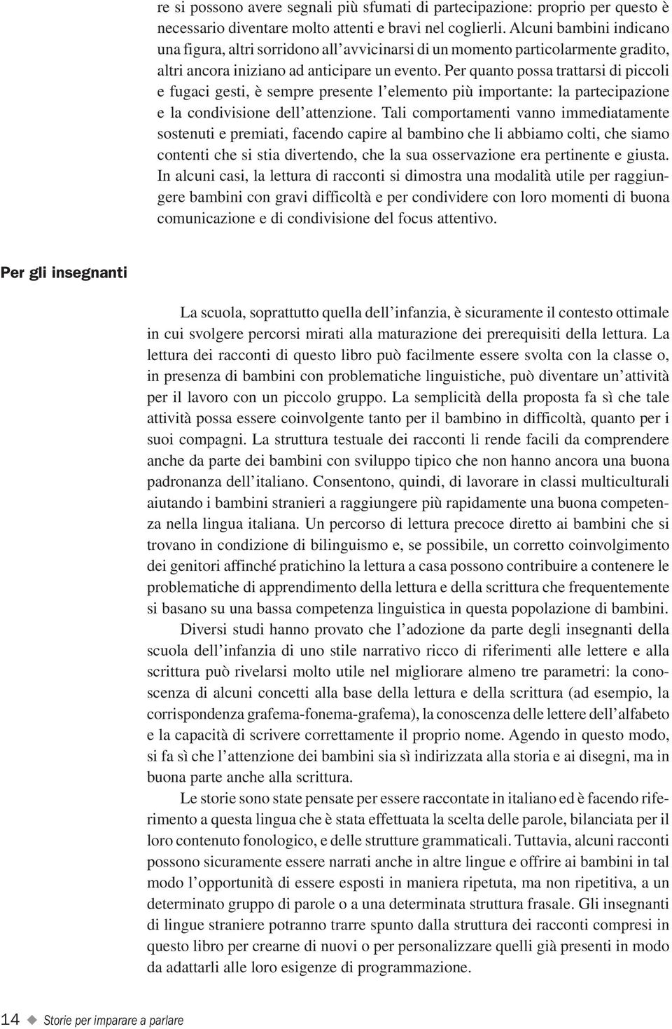 Per quanto possa trattarsi di piccoli e fugaci gesti, è sempre presente l elemento più importante: la partecipazione e la condivisione dell attenzione.