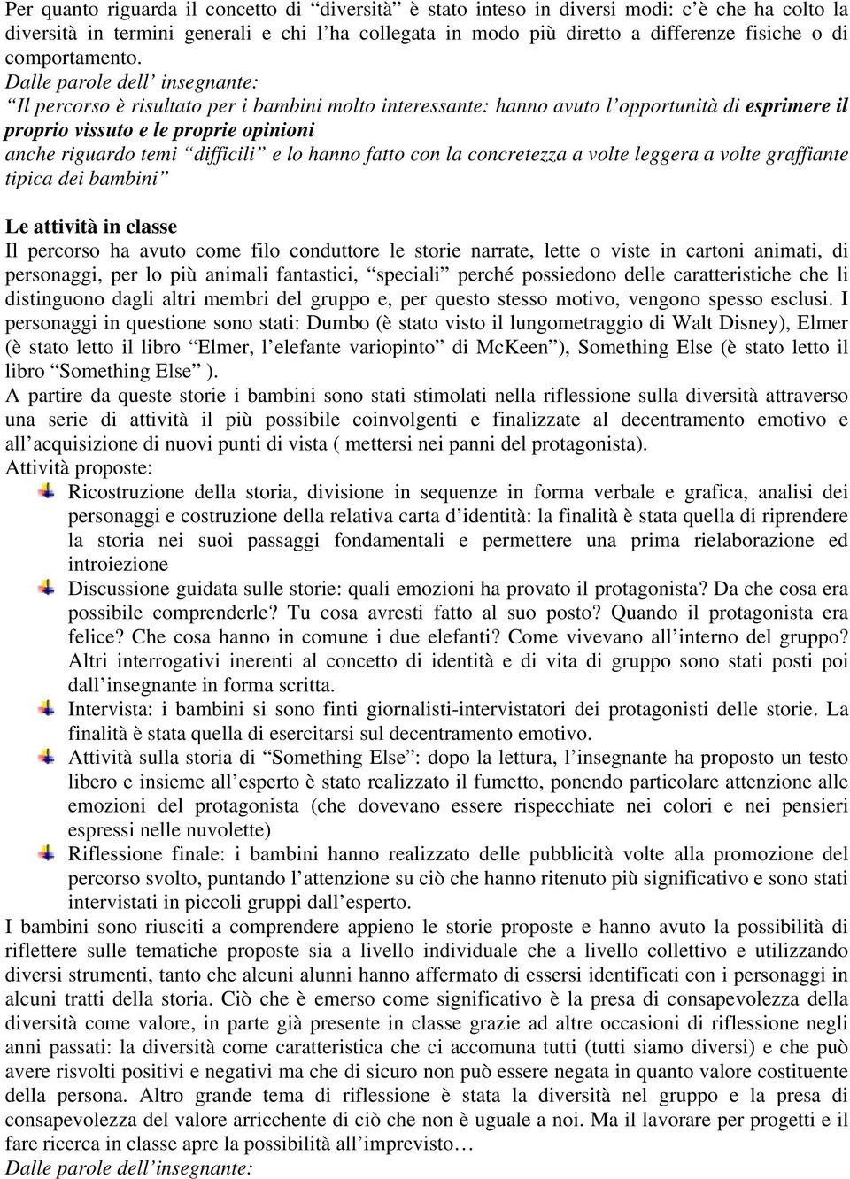 Dalle parole dell insegnante: Il percorso è risultato per i bambini molto interessante: hanno avuto l opportunità di esprimere il proprio vissuto e le proprie opinioni anche riguardo temi difficili e