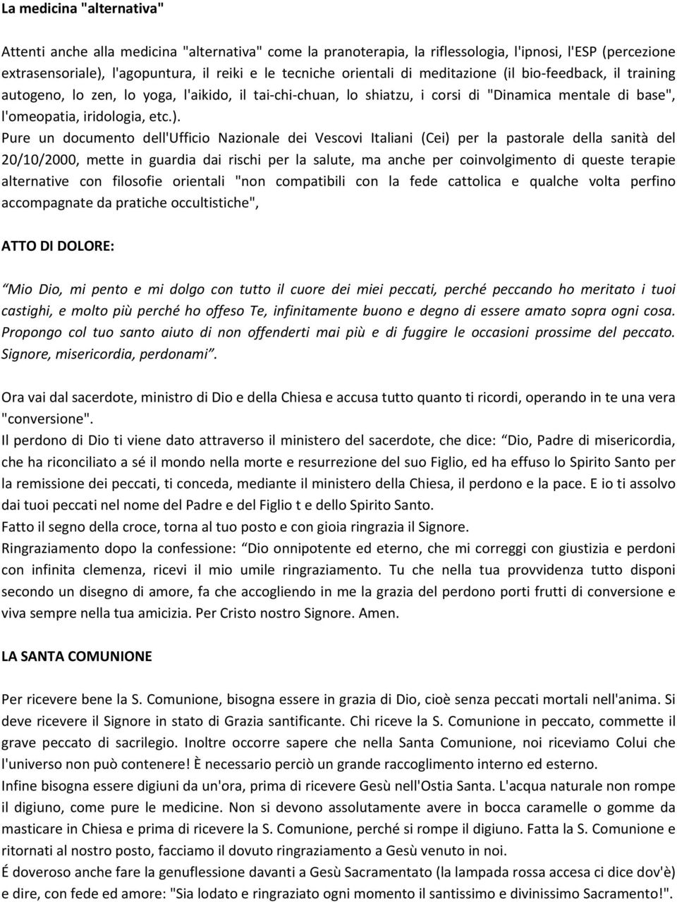 Pure un documento dell'ufficio Nazionale dei Vescovi Italiani (Cei) per la pastorale della sanità del 20/10/2000, mette in guardia dai rischi per la salute, ma anche per coinvolgimento di queste