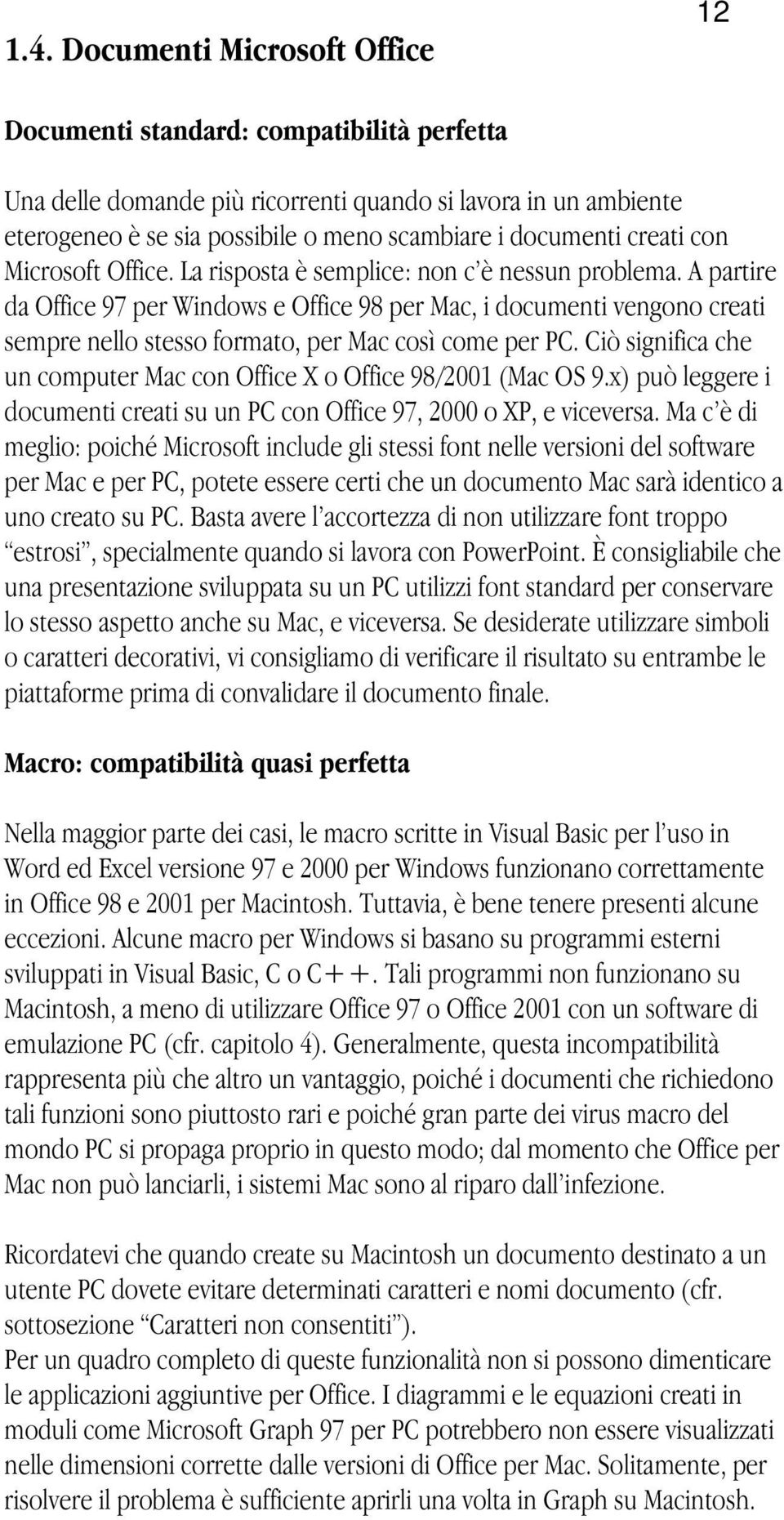 A partire da Office 97 per Windows e Office 98 per Mac, i documenti vengono creati sempre nello stesso formato, per Mac così come per PC.