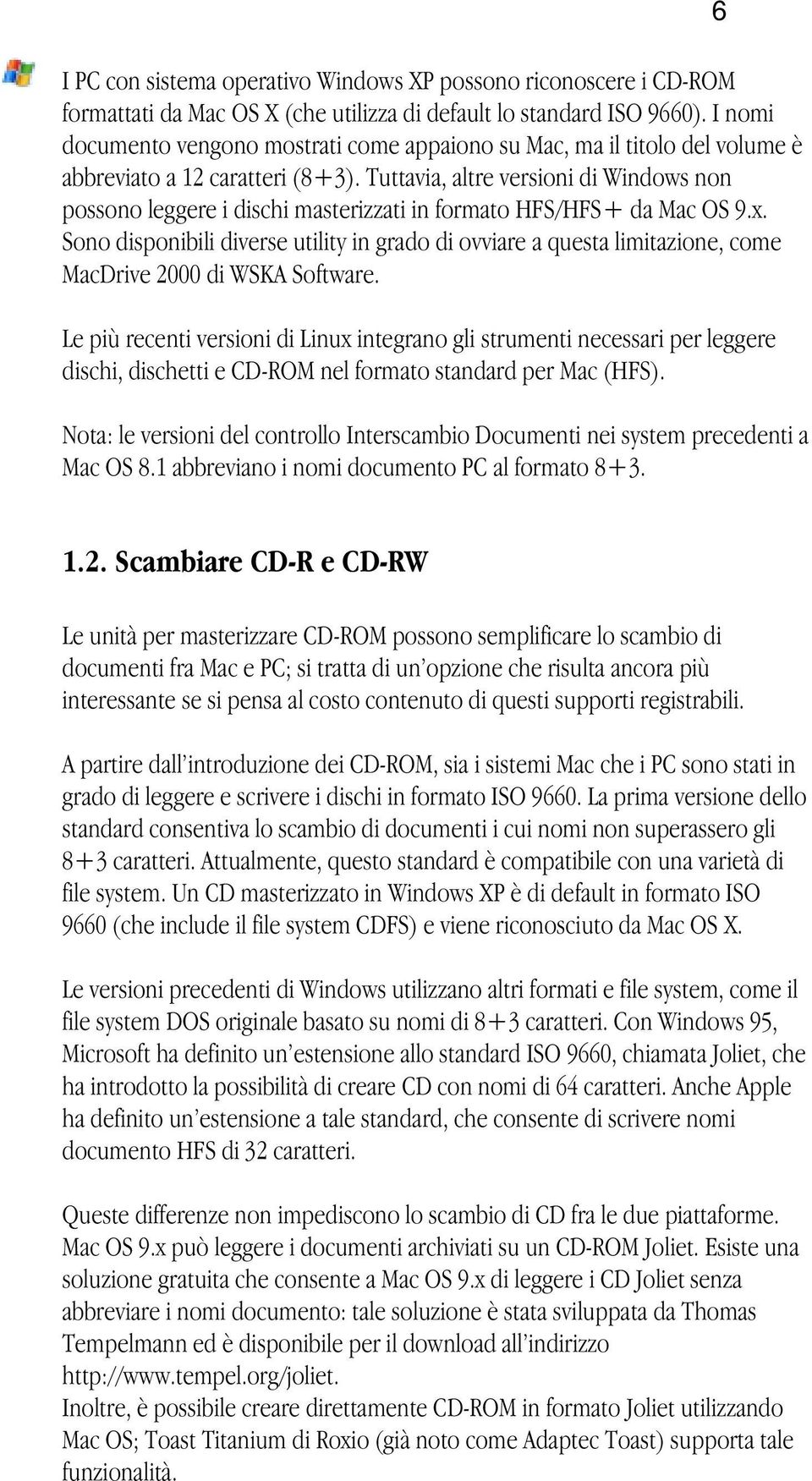 Tuttavia, altre versioni di Windows non possono leggere i dischi masterizzati in formato HFS/HFS+ da Mac OS 9.x.