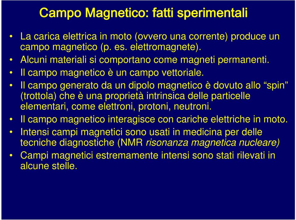 Il campo generato da un dipolo magnetico è dovuto allo spin (trottola) che è una proprietà intrinsica delle particelle elementari, come elettroni, protoni,