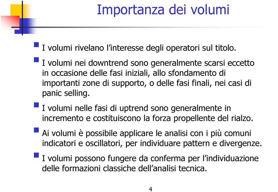 finali, nei casi di panic selling. I volumi nelle fasi di uptrend sono generalmente in incremento e costituiscono la forza propellente del rialzo.