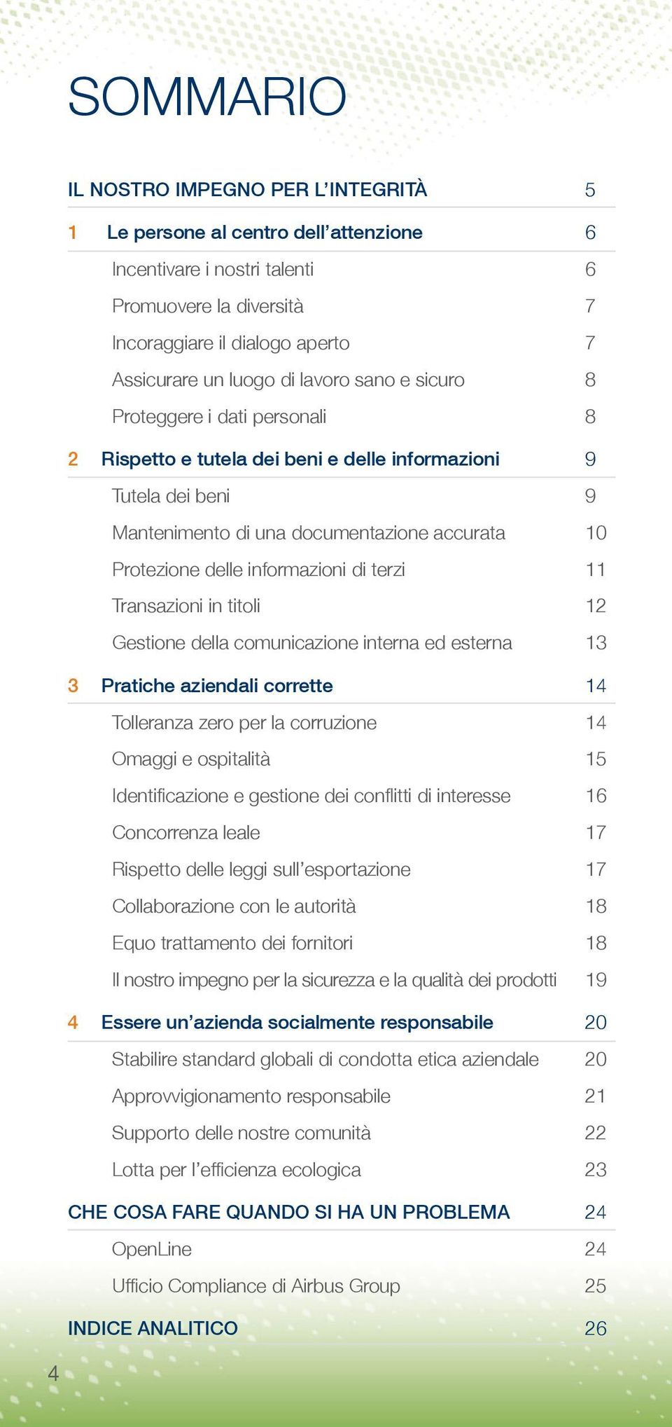 di terzi 11 Transazioni in titoli 12 Gestione della comunicazione interna ed esterna 13 3 Pratiche aziendali corrette 14 Tolleranza zero per la corruzione 14 Omaggi e ospitalità 15 Identificazione e