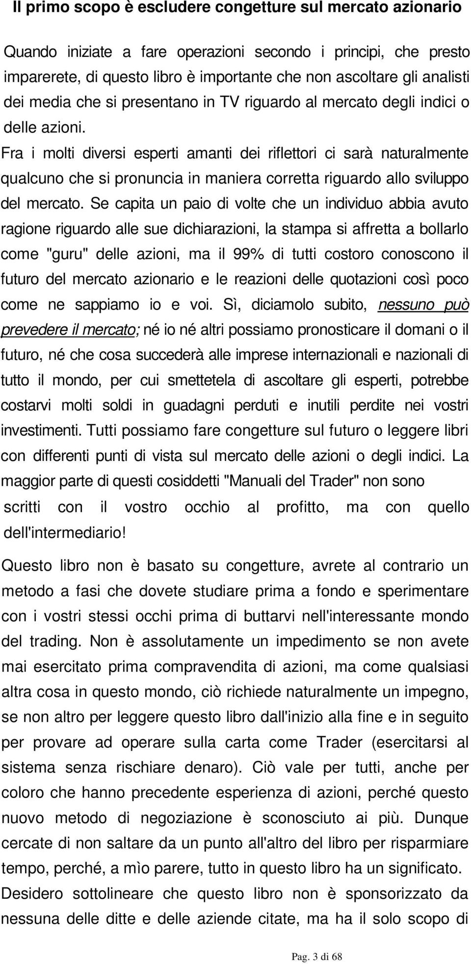 Fra i molti diversi esperti amanti dei riflettori ci sarà naturalmente qualcuno che si pronuncia in maniera corretta riguardo allo sviluppo del mercato.