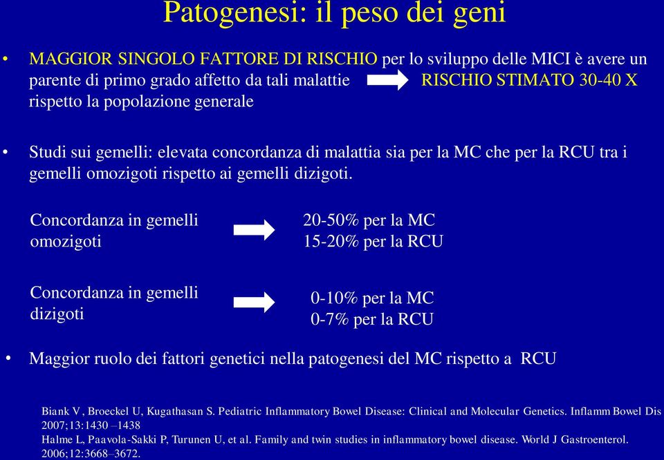 Concordanza in gemelli omozigoti 20-50% per la MC 15-20% per la RCU Concordanza in gemelli dizigoti 0-10% per la MC 0-7% per la RCU Maggior ruolo dei fattori genetici nella patogenesi del MC rispetto