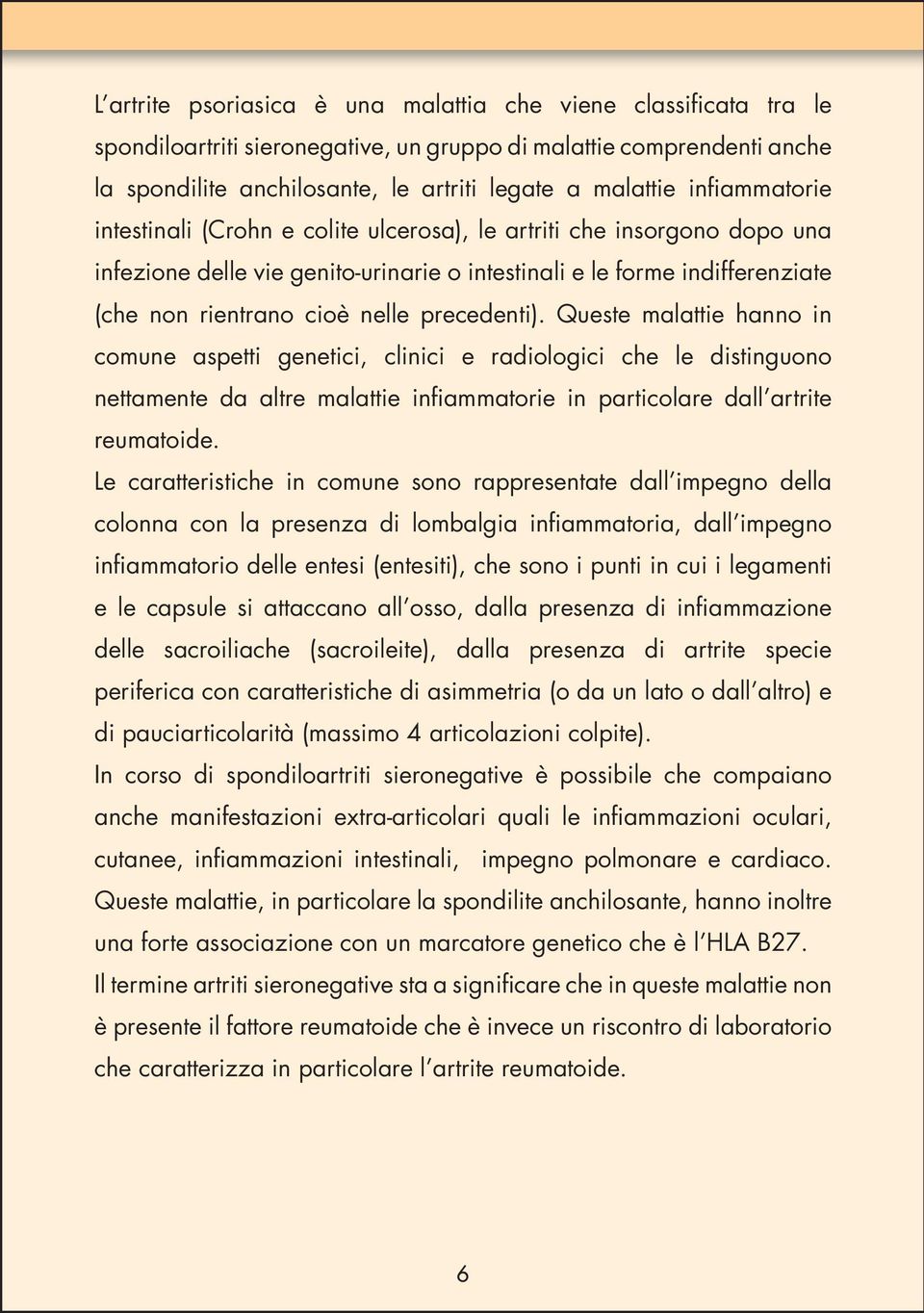 precedenti). Queste malattie hanno in comune aspetti genetici, clinici e radiologici che le distinguono nettamente da altre malattie infiammatorie in particolare dall artrite reumatoide.