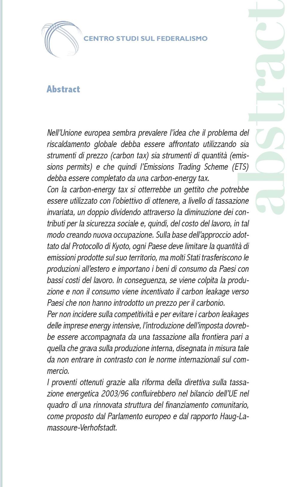 Con la carbon-energy tax si otterrebbe un gettito che potrebbe essere utilizzato con l obiettivo di ottenere, a livello di tassazione invariata, un doppio dividendo attraverso la diminuzione dei