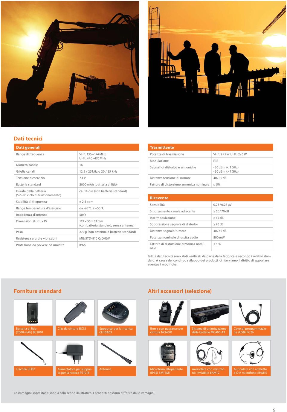 14 ore (con batteria standard) ± 2,5 ppm Range temperartura d'esercizio da -20 C a +55 C Impedenza d'antenna Dimensioni (H L P) Peso Resistenza a urti e vibrazioni Protezione da polvere ed umidità 50