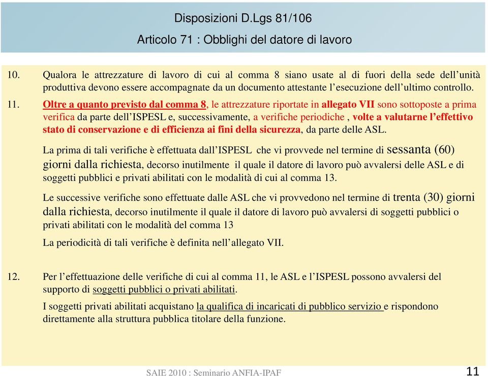 11. Oltre a quanto previsto dal comma 8, le attrezzature riportate in allegato VII sono sottoposte a prima verifica da parte dell ISPESL e, successivamente, a verifiche periodiche, volte a valutarne