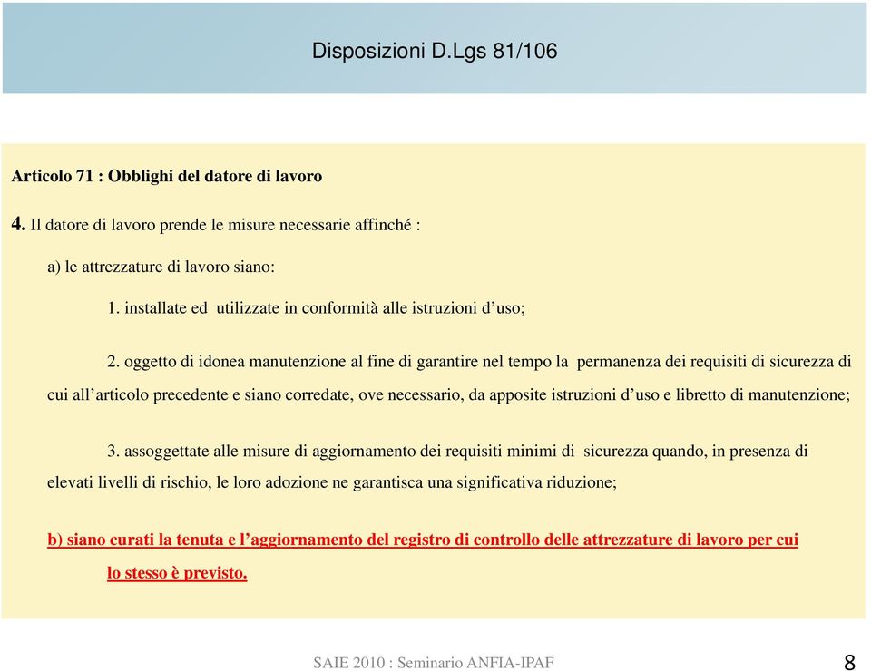 oggetto di idonea manutenzione al fine di garantire nel tempo la permanenza dei requisiti di sicurezza di cui all articolo precedente e siano corredate, ove necessario, da apposite istruzioni d uso e