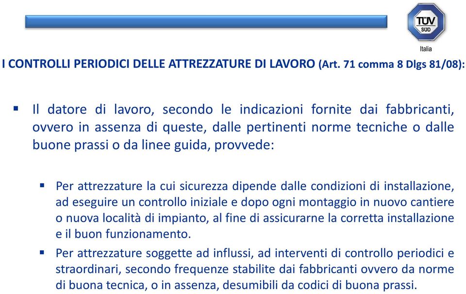 linee guida, provvede: Per attrezzature la cui sicurezza dipende dalle condizioni di installazione, ad eseguire un controllo iniziale e dopo ogni montaggio in nuovo cantiere o nuova