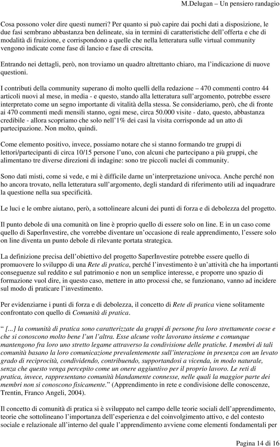 quelle che nella letteratura sulle virtual community vengono indicate come fase di lancio e fase di crescita.