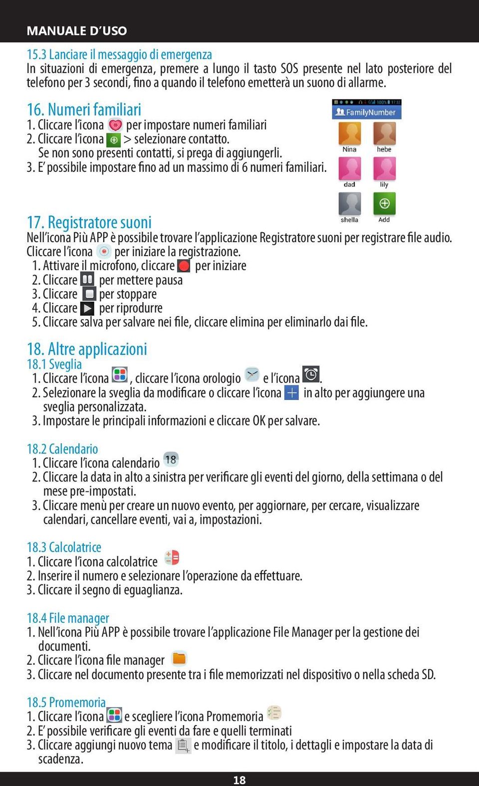 allarme. 16. Numeri familiari 1. Cliccare l icona per impostare numeri familiari 2. Cliccare l icona > selezionare contatto. Se non sono presenti contatti, si prega di aggiungerli. 3.