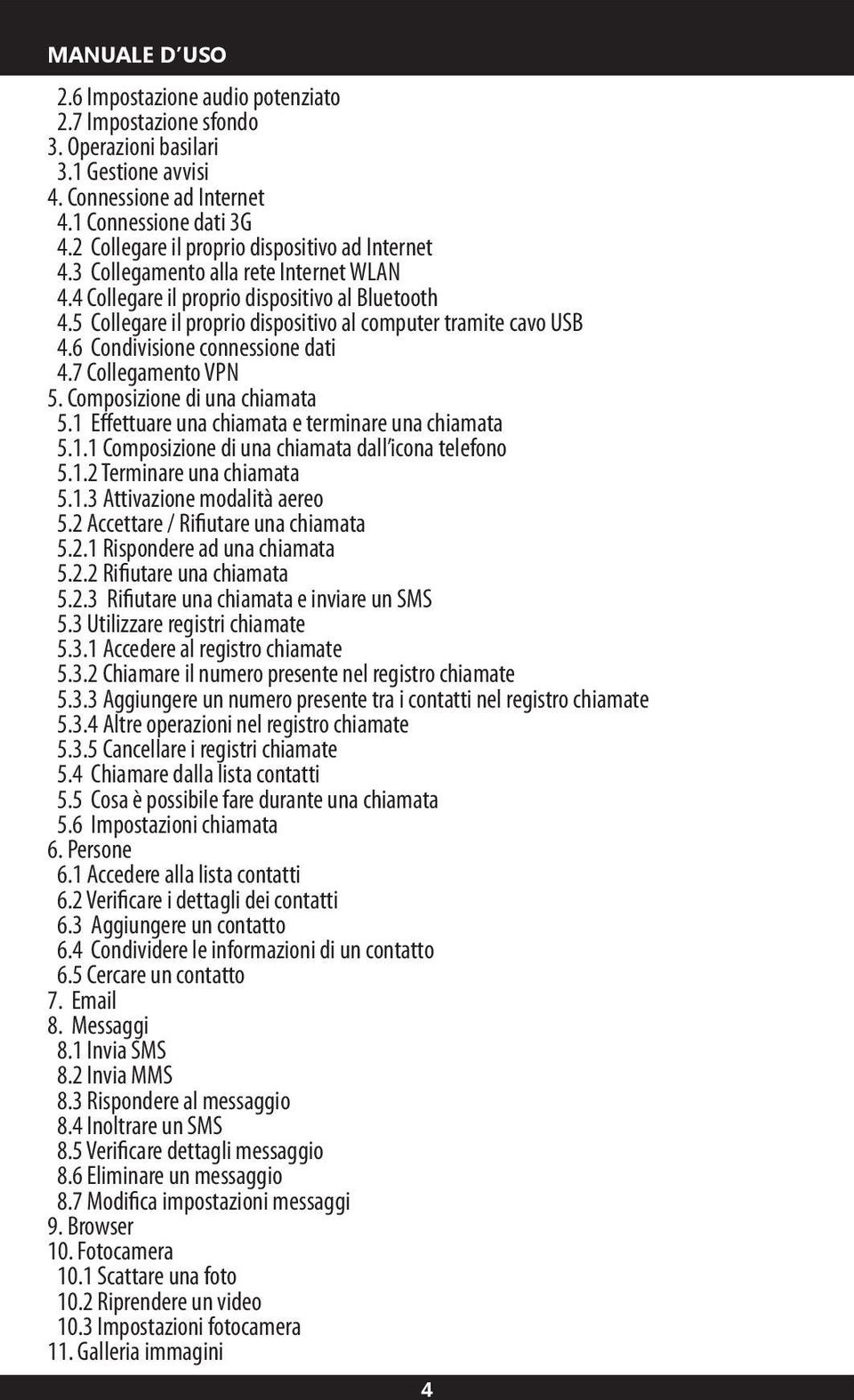 5 Collegare il proprio dispositivo al computer tramite cavo USB 4.6 Condivisione connessione dati 4.7 Collegamento VPN 5. Composizione di una chiamata 5.