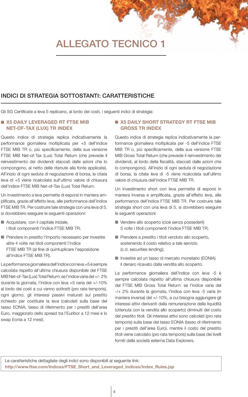 Net-of-Tax (Lux) Total Return (che prevede il reinvestimento dei dividendi staccati dalle azioni che lo compongono, al netto delle ritenute alla fonte applicate).