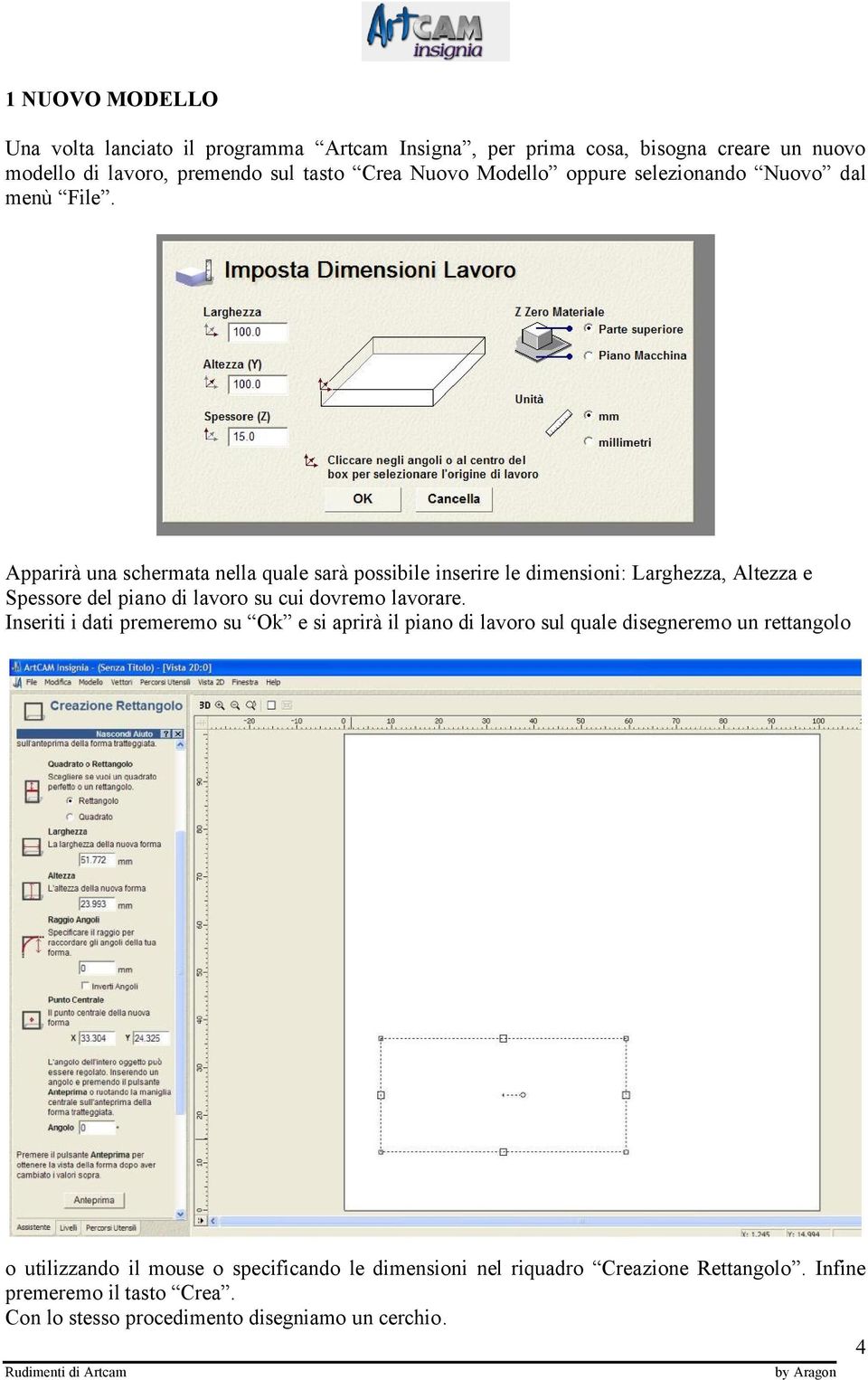 ApparirÉ una schermata nella quale saré possibile inserire le dimensioni: Larghezza, Altezza e Spessore del piano di lavoro su cui dovremo lavorare.