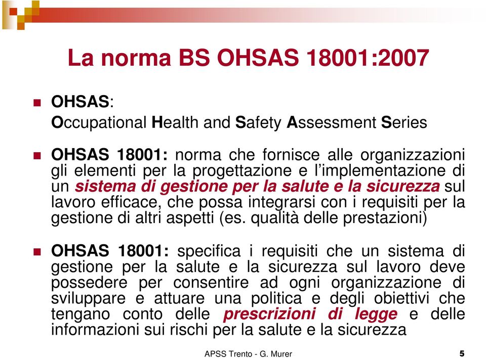 qualità delle prestazioni) OHSAS 18001: specifica i requisiti che un sistema di gestione per la salute e la sicurezza sul lavoro deve possedere per consentire ad ogni