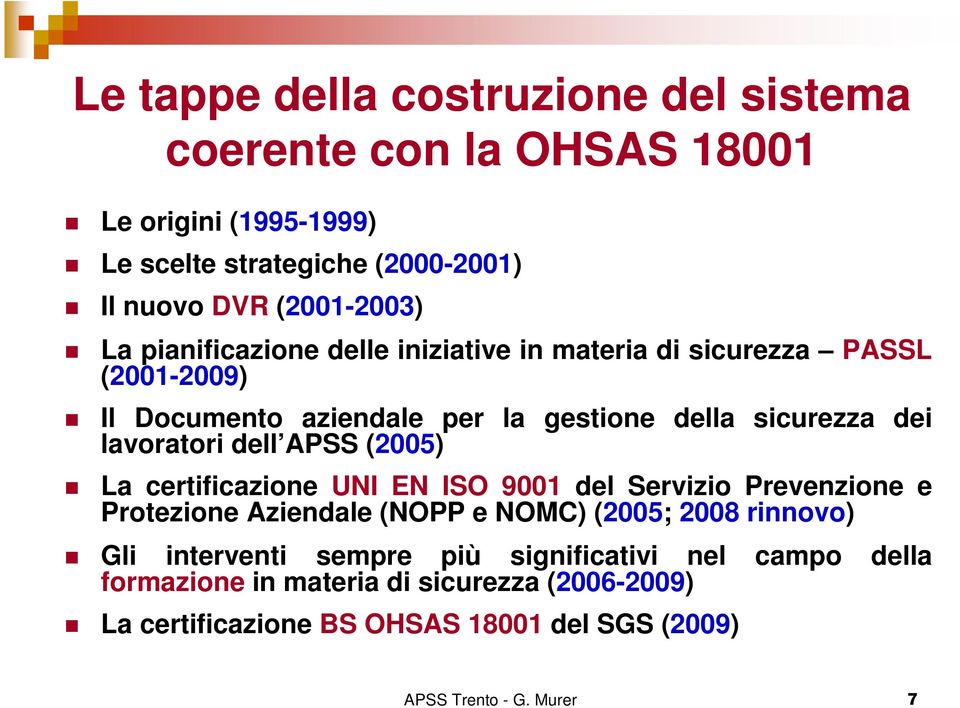 APSS (2005) La certificazione UNI EN ISO 9001 del Servizio Prevenzione e Protezione Aziendale (NOPP e NOMC) (2005; 2008 rinnovo) Gli interventi sempre