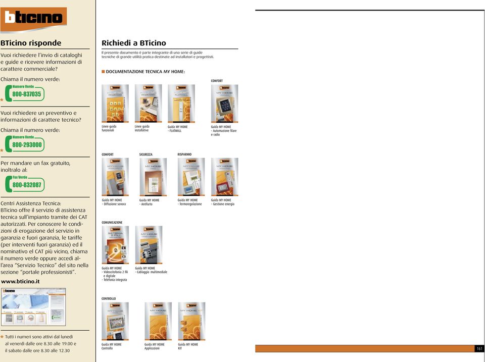 Chiama il numero verde: * Numero Verde 800-293000 Richiedi a BTicino Il presente documento è parte integrante di una serie di guide tecniche di grande utilità pratica destinate ad installatori e