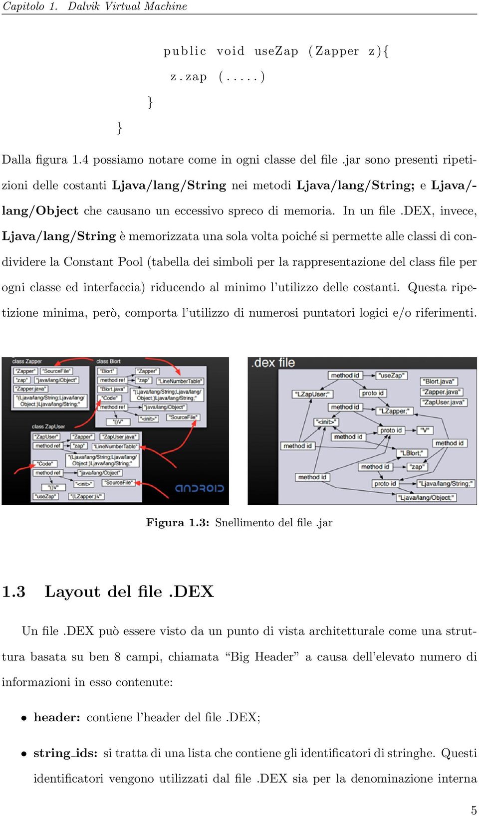 dex, invece, Ljava/lang/String è memorizzata una sola volta poiché si permette alle classi di condividere la Constant Pool (tabella dei simboli per la rappresentazione del class file per ogni classe