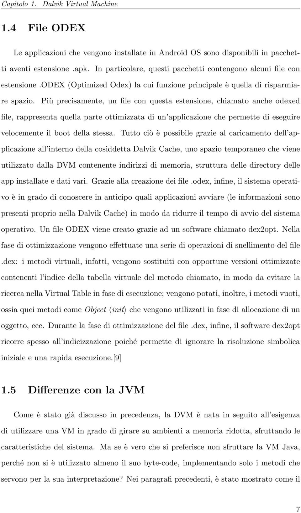 Più precisamente, un file con questa estensione, chiamato anche odexed file, rappresenta quella parte ottimizzata di un applicazione che permette di eseguire velocemente il boot della stessa.